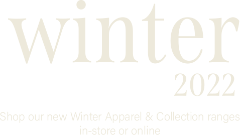 Winter 2022 - shop our new Winter Apparel and Collection ranges in-store or online.